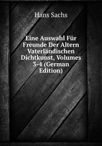 Eine Auswahl Fr Freunde Der Altern Vaterlndischen Dichtkunst, Volumes 3-4 (German Edition)