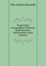 Fungi Italici Autographice Delineati: Hyphomycetae. Melanconiae (Latin Edition)