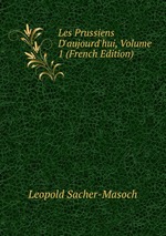 Les Prussiens D`aujourd`hui, Volume 1 (French Edition)