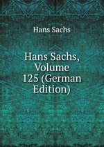 Hans Sachs, Volume 125 (German Edition)