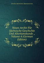 Neues Archiv Fr Schsische Geschichte Und Altertumskunde ., Volume 4 (German Edition)