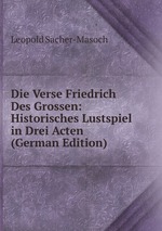 Die Verse Friedrich Des Grossen: Historisches Lustspiel in Drei Acten (German Edition)