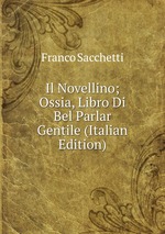 Il Novellino; Ossia, Libro Di Bel Parlar Gentile (Italian Edition)