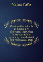 Continuation schools in England & elsewhere: their place in the educational system of an industrial and commercial state