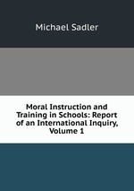 Moral Instruction and Training in Schools: Report of an International Inquiry, Volume 1