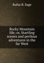 Rocky Mountain life; or, Startling scenes and perilous adventures in the far West