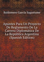 Apuntes Para Un Proyecto De Reglamento De La Carrera Diplomtica De La Repblica Argentina (Spanish Edition)