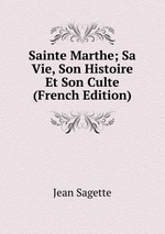Sainte Marthe; Sa Vie, Son Histoire Et Son Culte (French Edition)