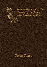 Roman Stories: Or, the History of the Seven Wise Masters of Rome