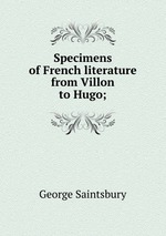 Specimens of French literature from Villon to Hugo;