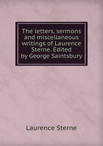 The letters, sermons and miscellaneous writings of Laurence Sterne. Edited by George Saintsbury