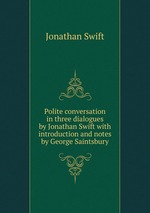 Polite conversation in three dialogues by Jonathan Swift with introduction and notes by George Saintsbury