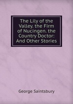 The Lily of the Valley. the Firm of Nucingen. the Country Doctor: And Other Stories