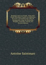 Bordeaux Sous La Fronde, 1650-1653: tude Historique D`aprs Les Mmoires De Lenet, Larochefoucault, Mlle De Montpensier, Mme De Motteville, Monglat, Gourville, Conrart, Etc (French Edition)