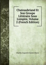 Chateaubriand Et Son Groupe Littraire Sous L`empire, Volume 2 (French Edition)