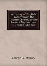 A History of English Prosody from the Twelfth Century to the Present Day, Volume 1 (French Edition)