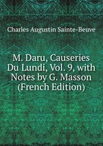 M. Daru, Causeries Du Lundi, Vol. 9, with Notes by G. Masson (French Edition)
