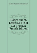 Notice Sur M. Littr: Sa Vie Et Ses Travaux (French Edition)