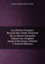 Les Potes Franais: Recueil Des Chefs-D`oeuvre De La Posie Franaise Depuis Les Origines Jusqu` Nos Jours, Volume 1 (French Edition)