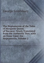 The Heptameron of the Tales of Margaret Queen of Navarre: Newly Translated from the Authentic Text, with an Essay Upon the Heptameron, Volume 2