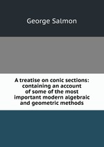 A treatise on conic sections: containing an account of some of the most important modern algebraic and geometric methods