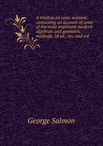 A treatise on conic sections: containing an account of some of the most important modern algebraic and geometric methods. 2d ed., rev. and enl