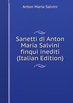 Sanetti di Anton Maria Salvini finqui inediti (Italian Edition)