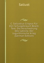 C. Sallustius Crispus Fr Den Schulgebrauch Bearb: Text. Die Verschwrung Des Catilina. Der Jugurthinische Krieg (German Edition)