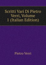 Scritti Vari Di Pietro Verri, Volume 1 (Italian Edition)
