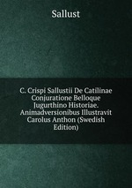 C. Crispi Sallustii De Catilinae Conjuratione Belloque Jugurthino Historiae. Animadversionibus Illustravit Carolus Anthon (Swedish Edition)