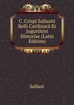 C. Crispi Sallustii Belli Catilinarii Et Jugurthini Historiae (Latin Edition)