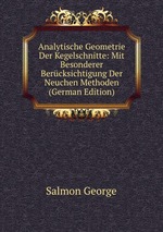 Analytische Geometrie Der Kegelschnitte: Mit Besonderer Bercksichtigung Der Neuchen Methoden (German Edition)