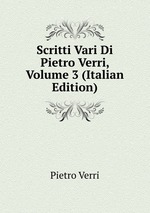 Scritti Vari Di Pietro Verri, Volume 3 (Italian Edition)