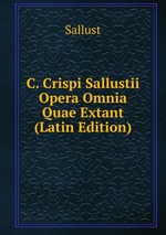C. Crispi Sallustii Opera Omnia Quae Extant (Latin Edition)