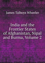 India and the Frontier States of Afghanistan, Nipal and Burma, Volume 2