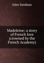 Madeleine: a story of French love (crowned by the French Academy)