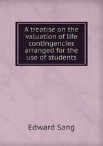 A treatise on the valuation of life contingencies arranged for the use of students