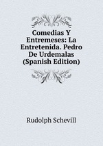 Comedias Y Entremeses: La Entretenida. Pedro De Urdemalas (Spanish Edition)