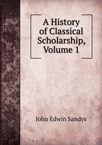 A History of Classical Scholarship, Volume 1