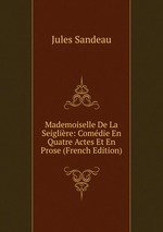 Mademoiselle De La Seiglire: Comdie En Quatre Actes Et En Prose (French Edition)