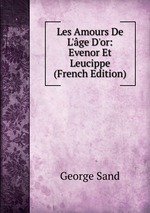 Les Amours De L`ge D`or: Evenor Et Leucippe (French Edition)