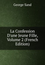 La Confession D`une Jeune Fille, Volume 2 (French Edition)
