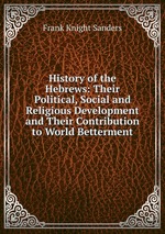 History of the Hebrews: Their Political, Social and Religious Development and Their Contribution to World Betterment