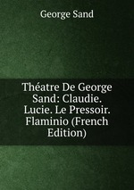 Thatre De George Sand: Claudie. Lucie. Le Pressoir. Flaminio (French Edition)