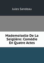 Mademoiselle De La Seiglire: Comdie En Quatre Actes