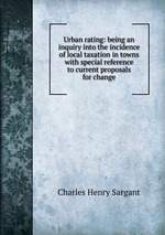 Urban rating: being an inquiry into the incidence of local taxation in towns with special reference to current proposals for change