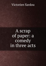 A scrap of paper: a comedy in three acts