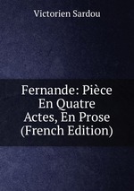 Fernande: Pice En Quatre Actes, En Prose (French Edition)