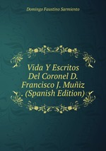 Vida Y Escritos Del Coronel D. Francisco J. Muiz . (Spanish Edition)