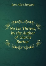 No Lie Thrives, by the Author of `charlie Burton`